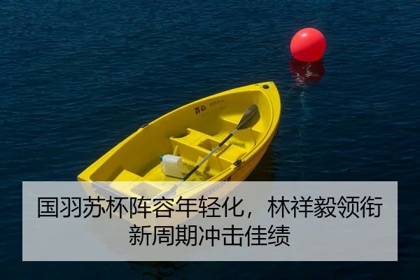 国羽苏杯阵容年轻化，林祥毅领衔新周期冲击佳绩