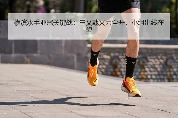 横滨水手亚冠关键战：三叉戟火力全开，小组出线在望